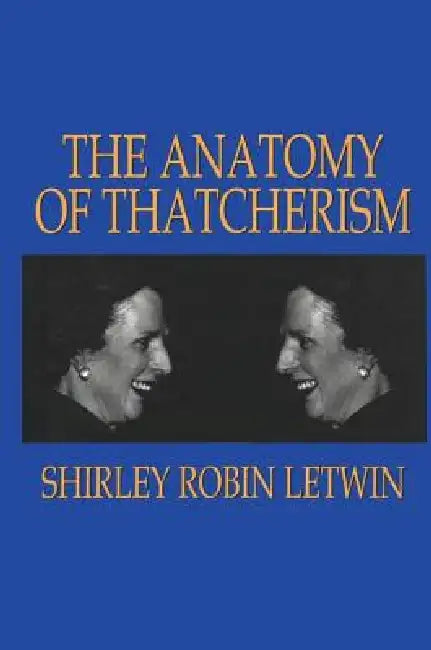 The Anatomy of Thatcherism by Shirley Robin Letwin