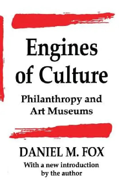 Engines of Culture: Philanthropy and Art Museums by Daniel M. Fox