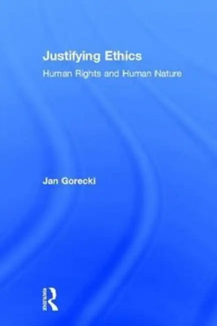Justifying Ethics: Human Rights and Human Nature by Jan Gorecki