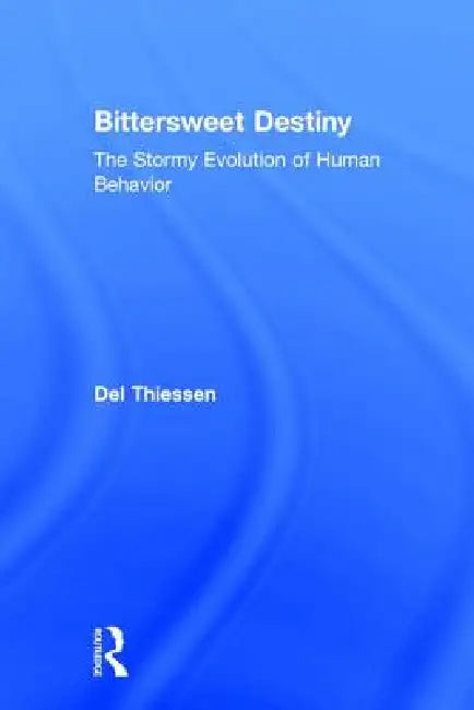 Bittersweet Destiny: The Stormy Evolution of Human Behavior by Del Thiessen