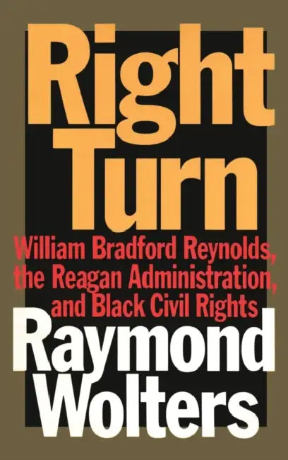 Right Turn: William Bradford Reynolds, the Reagan Administration, and Black Civil Rights by Herbert Marcuse, Raymond Wolters