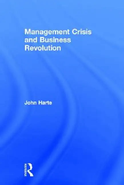 Management Crisis and Business Revolution by John Harte