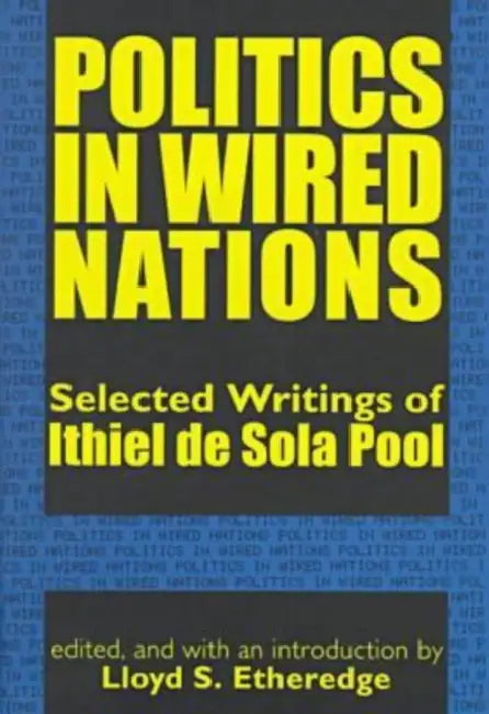 Politics in Wired Nations: Selected Writings of Ithiel De Sola Pool by Ithiel De Sola Pool