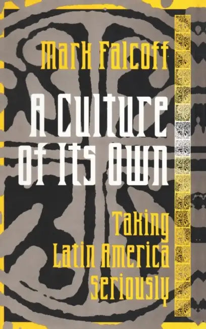 A Culture of Its Own: Taking Latin America Seriously by Mark Falcoff