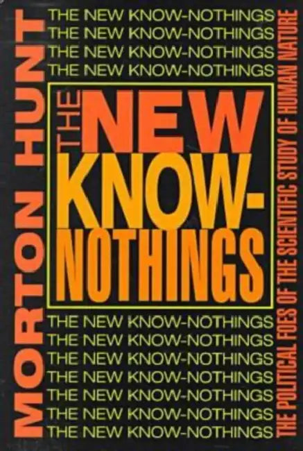 The New Know-Nothings: The Political Foes of the Scientific Study of Human Nature by Morton Hunt
