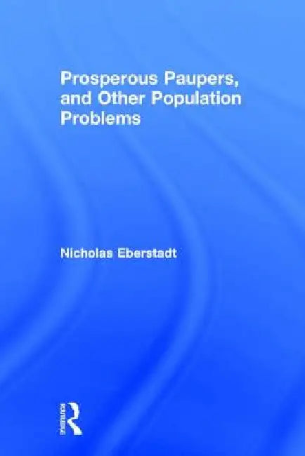Prosperous Paupers and Other Population Problems by Nicholas Eberstadt