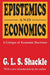 Epistemics and Economics: A Critique of Economic Doctrines by G. L. S. Shackle