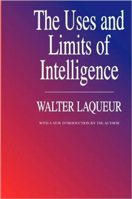 The Uses and Limits of Intelligence by Walter Laqueur