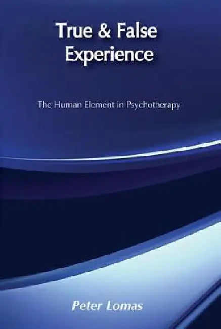 True and False Experience: Human Element in Psychotherapy by Lomas Peter