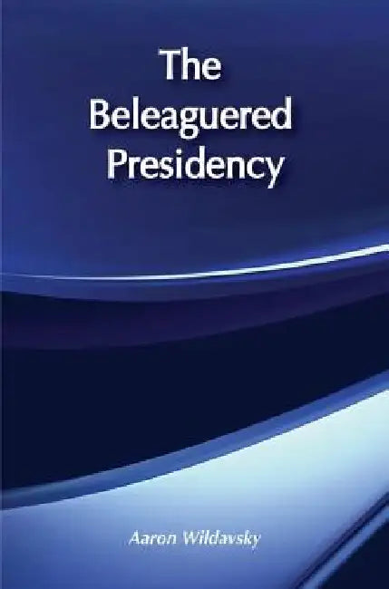 The Beleaguered Presidency by Aaron Wildavsky