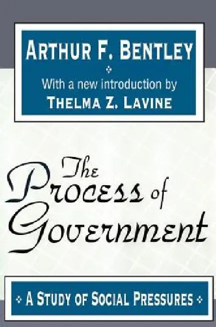 The Process of Government: A Study of Social Pressures by Arthur F. Bentley