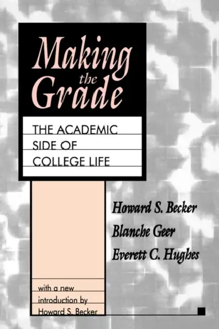 Making the Grade: The Academic Side of College Life by Howard S. Becker