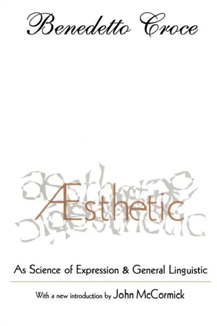 Aesthetic: As Science of Expression and General Linguistic by Benedetto Croce