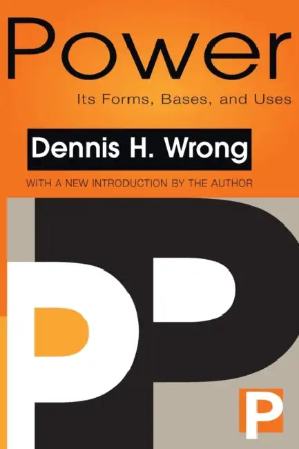 Power: Its Forms, Bases and Uses by Dennis Wrong