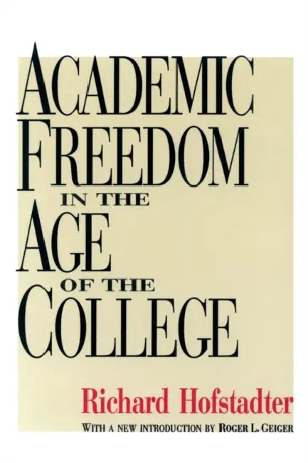 Academic Freedom in the Age of the College by Richard Hofstadter