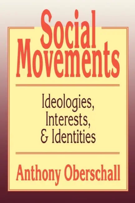 Social Movements: Ideologies, Interest, and Identities by Anthony Oberschall