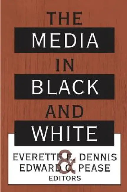 The Media in Black and White by Everette E. Dennis