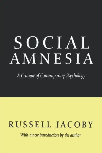 Social Amnesia: A Critique of Contemporary Psychology by Russell Jacoby