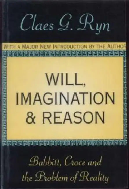 Will, Imagination, and Reason: Babbitt, Croce and the Problem of Reality by Ryn Claes G.