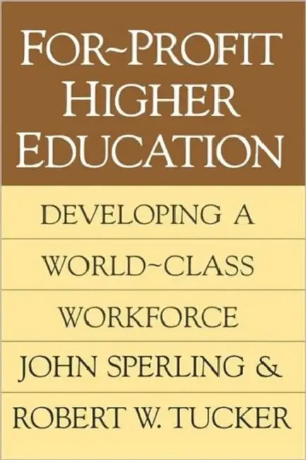 For-profit Higher Education: Developing a World Class Workforce by John Sperling