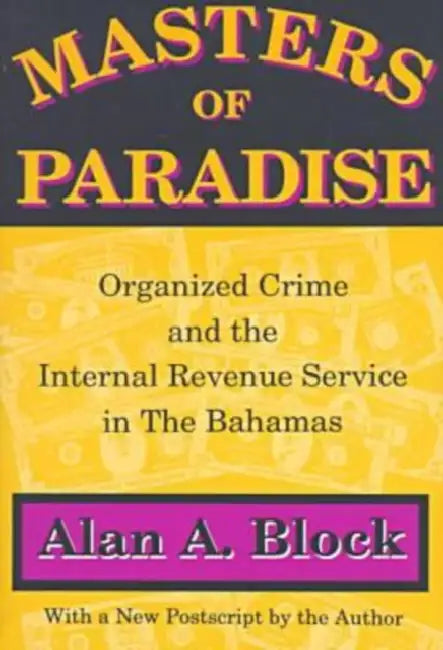 Masters of Paradise: Organised Crime and the Internal Revenue Service in the Bahamas by Alan Block