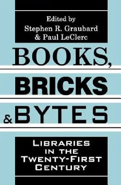 Books, Bricks and Bytes: Libraries in the Twenty-First Century by Stephen R. Graubard