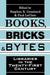 Books, Bricks and Bytes: Libraries in the Twenty-First Century by Stephen R. Graubard