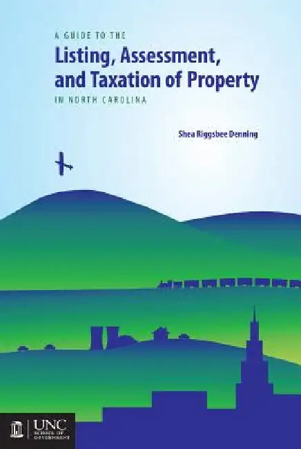 Guide to the Listing, Assessment, and Taxation of Property in North Carolina by Shea Riggsbee Denning