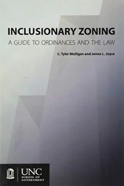 Inclusionary Zoning: A Guide to Ordinances and the Law by C. Tyler Mulligan, James L. Joyce