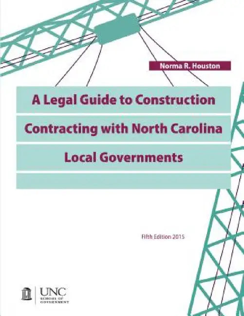 A Legal Guide to Construction Contracting with North Carolina Local Governments by Norma R. Houston