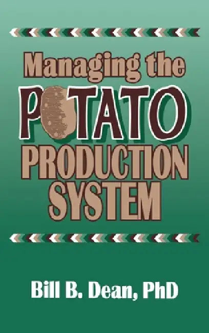 Managing the Potato Production System: 0734 by Bill Bryan Dean
