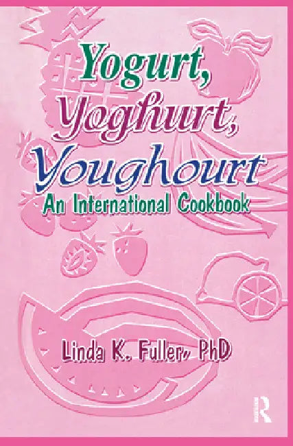 Yogurt, Yoghurt, Youghourt: An International Cookbook by Fuller Linda K