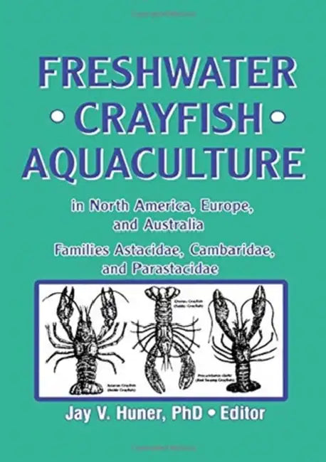 Freshwater Crayfish Aquaculture in North America, Europe, and Australia: Families Astacidae, Cambaridae, and Parastacidae by Jay Huner