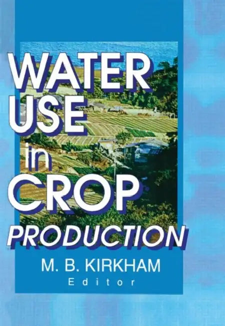 Water Use In Crop Production by M.B. Kirkham