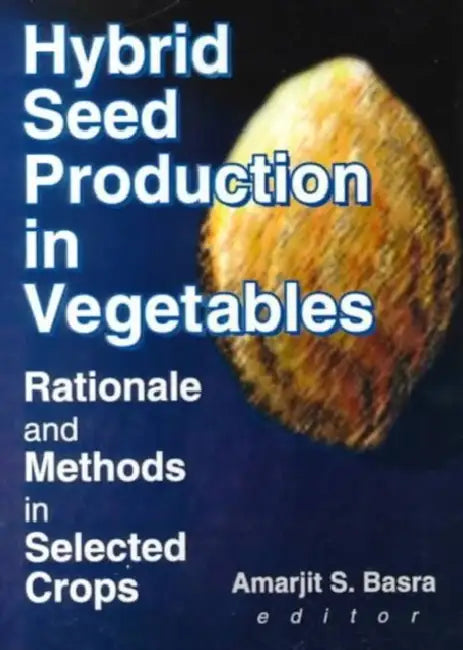 Hybrid Seed Production in Vegetables: Rationale and Methods in Selected Crops by Amarjit S. Basra