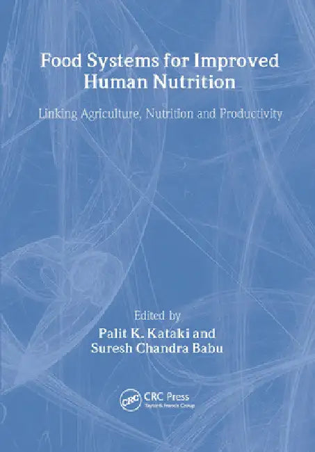 Food Systems for Improved Human Nutrition: Linking Agriculture, Nutrition and Productivity by Palit Kataki