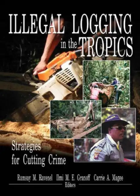 Illegal Logging in the Tropics: Strategies for Cutting Crime by Ramsay M. Ravenel
