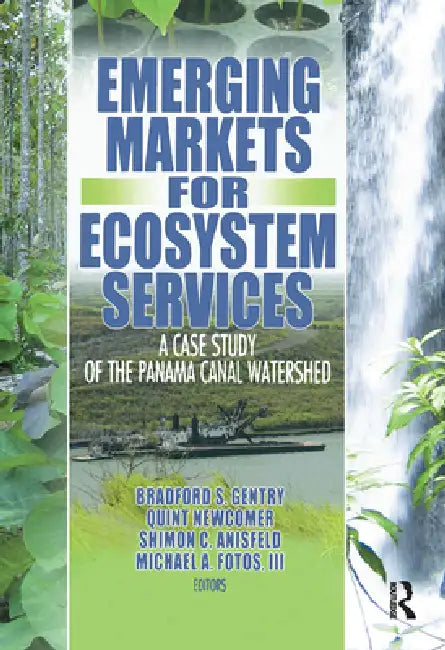 Emerging Markets for Ecosystem Services: A Case Study of the Panama Canal Watershed by Bradford S. Gentry