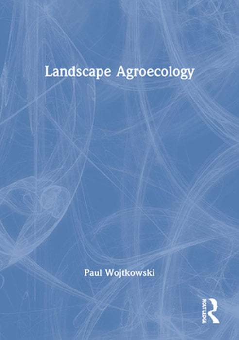 Landscape Agroecology by Paul Wojtkowski