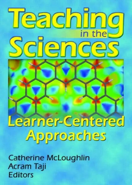 Teaching in the Sciences: Learner-Centered Approaches by Acram Taji