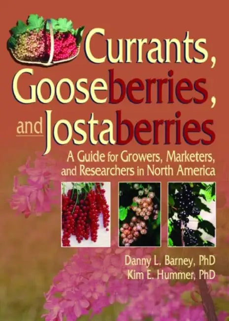 Currants, Gooseberries, and Jostaberries: A Guide for Growers, Marketers, and Researchers in North America by Danny Barney