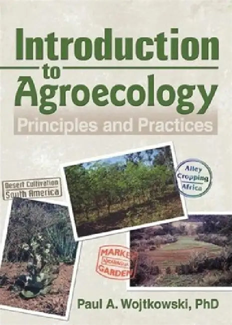 Introduction to Agroecology: Principles and Practices by Paul Wojtkowski