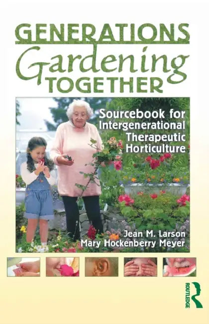 Generations Gardening Together: Sourcebook for Intergenerational Therapeutic Horticulture by Jean M. Larson, Mary Meyer