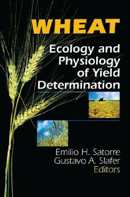 Wheat: Ecology And Physiology Of Yield Determination by E. H. Satorre