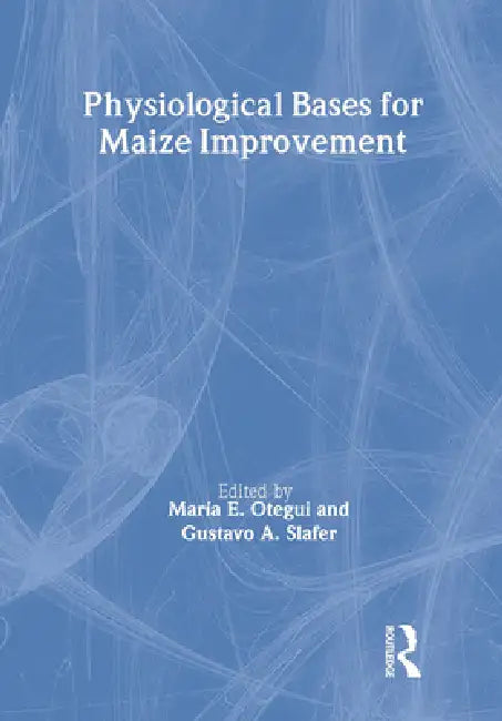 Physiological Bases for Maize Improvement by Gustavo A. Slafer