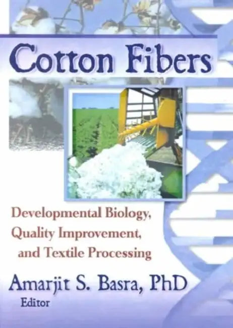 Cotton Fibers: Developmental Biology, Quality Improvement, and Textile Processing by Amarjit Basra