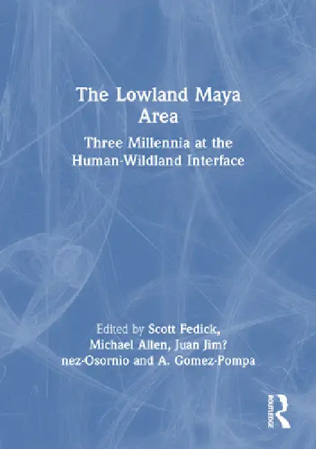 The Lowland Maya Area: Three Millennia at the Human-Wildland Interface by Scott Fedick