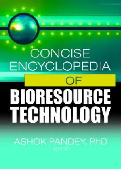 Concise Encyclopedia of Bioresource Technology by Ashok Pandey