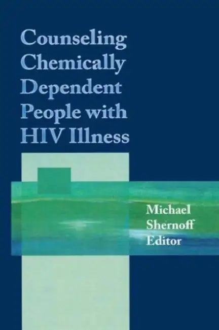Counseling Chemically Dependent People with HIV Illness by Michael Shernoff