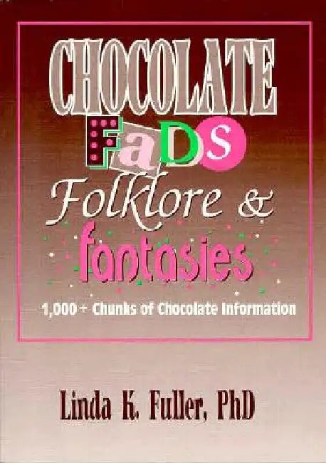 Chocolate Fads, Folklore & Fantasies: 1,000+ Chunks of Chocolate Information by Frank Hoffmann